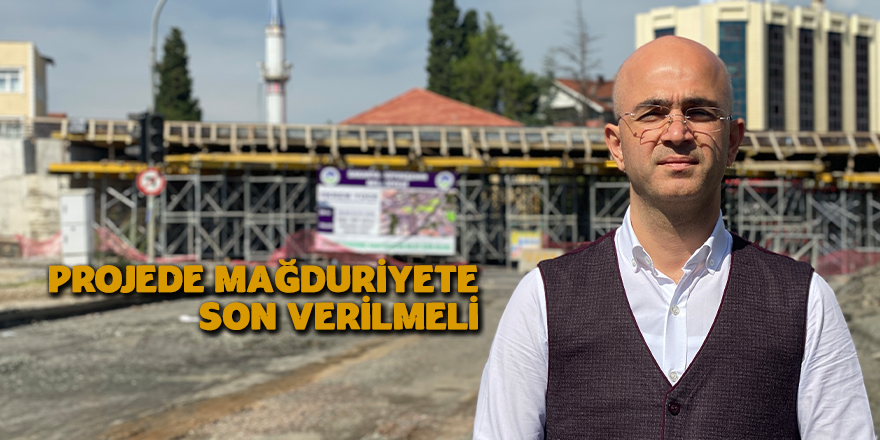 Projede Mağduriyete Son Verilmeli