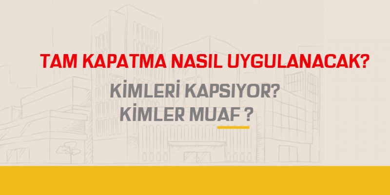 Tam Kapatma Kimlere Uygulanacak? Kimler Muaf ?